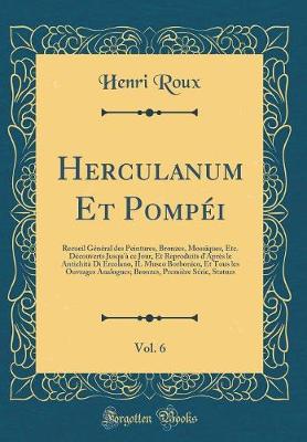 Book cover for Herculanum Et Pompéi, Vol. 6: Recueil Général des Peintures, Bronzes, Mosaïques, Etc. Découverts Jusqu'à ce Jour, Et Reproduits d'Après le Antichità Di Ercolano, IL Museo Borbonico, Et Tous les Ouvrages Analogues; Bronzes, Première Série, Statues