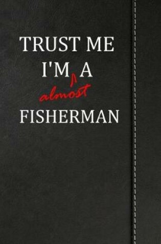 Cover of Trust Me I'm Almost a Fisherman