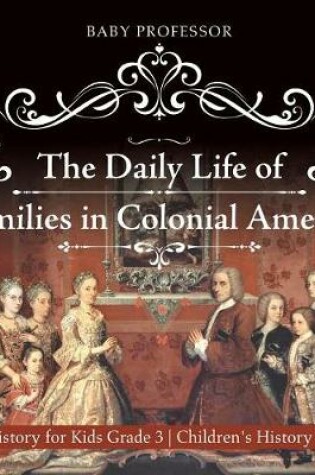 Cover of The Daily Life of Families in Colonial America - US History for Kids Grade 3 Children's History Books