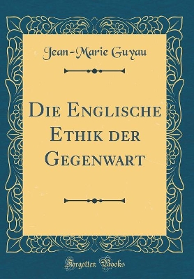 Book cover for Die Englische Ethik Der Gegenwart (Classic Reprint)