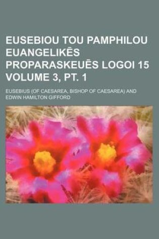 Cover of Eusebiou Tou Pamphilou Euangelik S Proparaskeu S Logoi 15 Volume 3, PT. 1