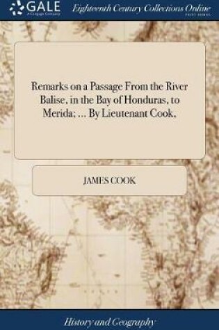 Cover of Remarks on a Passage from the River Balise, in the Bay of Honduras, to Merida; ... by Lieutenant Cook,