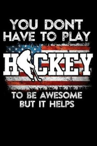 Cover of American Hockey Player Game Statistics Tracker You Don't Have To Play Hockey To Be Awesome But It Helps