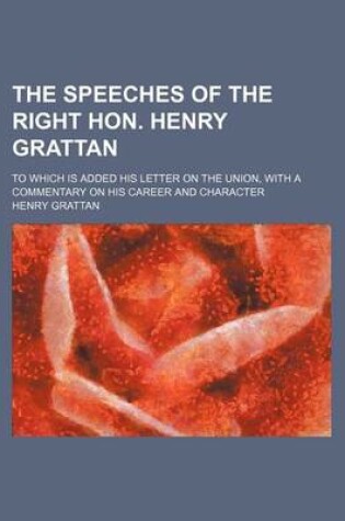 Cover of The Speeches of the Right Hon. Henry Grattan (Volume 4); To Which Is Added His Letter on the Union, with a Commentary on His Career and Character