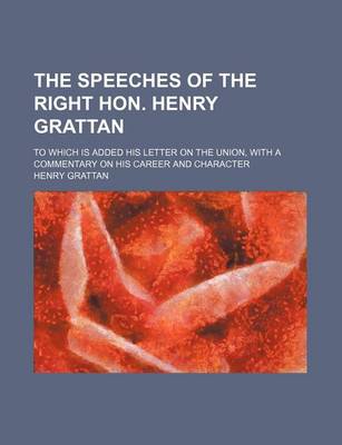 Book cover for The Speeches of the Right Hon. Henry Grattan (Volume 4); To Which Is Added His Letter on the Union, with a Commentary on His Career and Character