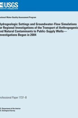 Cover of Hydrogeologic Settings and Groundwater- Flow Simulations for Regional Investigations of the Transport of Anthropogenic and Natural Contaminants to Public-Supply Wells? Investigations Begun in 2004