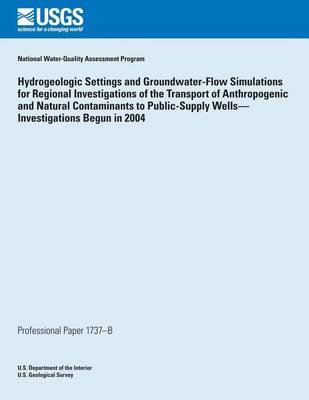 Book cover for Hydrogeologic Settings and Groundwater- Flow Simulations for Regional Investigations of the Transport of Anthropogenic and Natural Contaminants to Public-Supply Wells? Investigations Begun in 2004