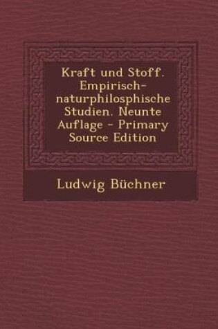 Cover of Kraft Und Stoff. Empirisch-Naturphilosphische Studien. Neunte Auflage - Primary Source Edition