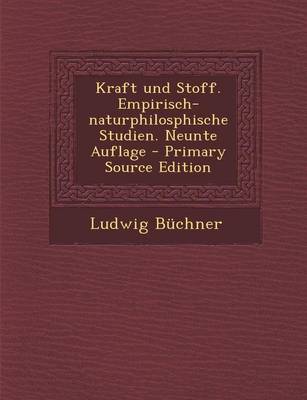 Book cover for Kraft Und Stoff. Empirisch-Naturphilosphische Studien. Neunte Auflage - Primary Source Edition