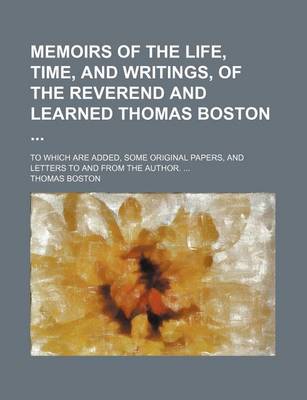 Book cover for Memoirs of the Life, Time, and Writings, of the Reverend and Learned Thomas Boston; To Which Are Added, Some Original Papers, and Letters to and from the Author.