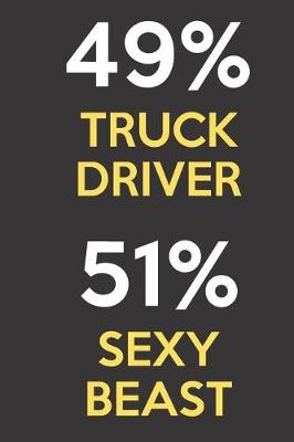 Book cover for 49 Percent Truck Driver 51 Percent Sexy Beast