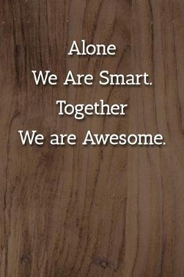 Book cover for Alone We Are Smart. Together We are Awesome. Notebook