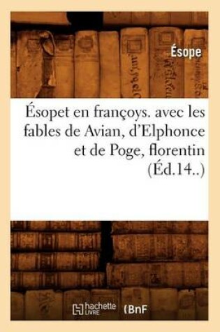 Cover of Esopet En Francoys. Avec Les Fables de Avian, d'Elphonce Et de Poge, Florentin (Ed.14..)