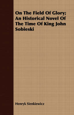 Book cover for On The Field Of Glory; An Historical Novel Of The Time Of King John Sobieski