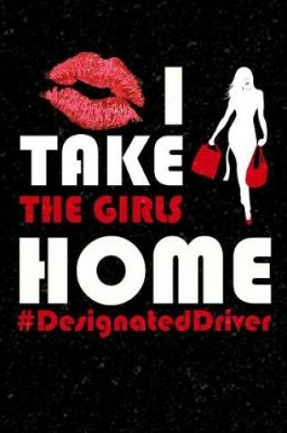 Cover of I Take The Girls Home Designated Driver