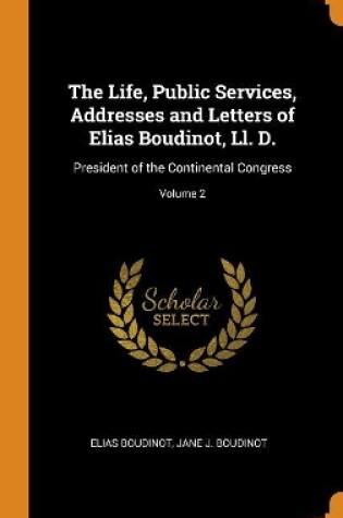 Cover of The Life, Public Services, Addresses and Letters of Elias Boudinot, Ll. D.