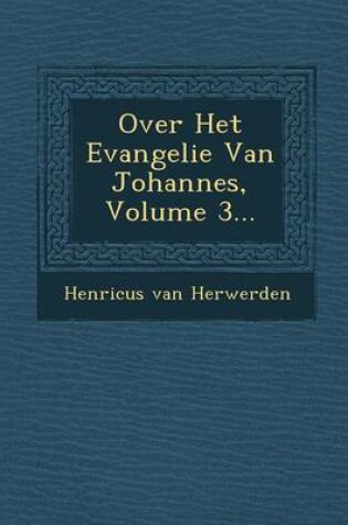 Cover of Over Het Evangelie Van Johannes, Volume 3...