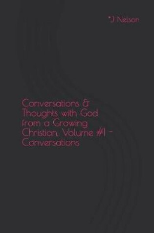 Cover of Conversations & Thoughts with God from a Growing Christian, Volume #1 - Conversations