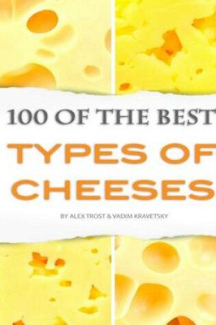 Cover of 100 of the Best Types of Cheeses