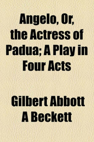 Cover of Angelo, Or, the Actress of Padua; A Play in Four Acts