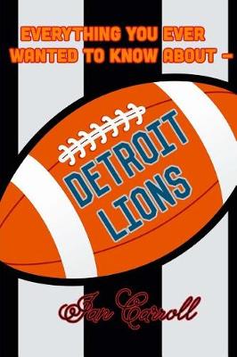 Book cover for Everything You Ever Wanted to Know About Detroit Lions