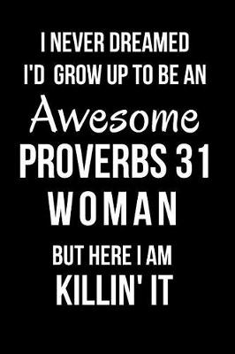 Book cover for I Never Dreamed I'd Grow Up to Be an Awesome Proverbs 31 Woman But Here I Am Killin' It