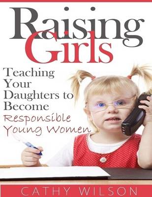 Book cover for Raising Girls: Teaching Your Daughters to Become Responsible Young Women