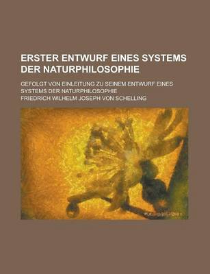 Book cover for Erster Entwurf Eines Systems Der Naturphilosophie; Gefolgt Von Einleitung Zu Seinem Entwurf Eines Systems Der Naturphilosophie