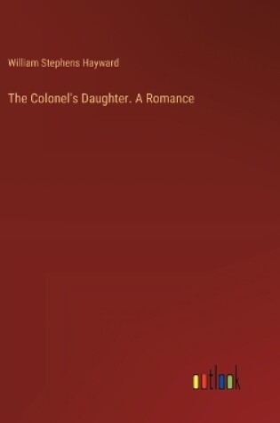 Cover of The Colonel's Daughter. A Romance