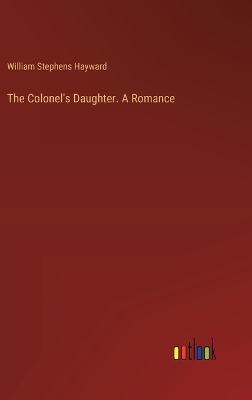 Book cover for The Colonel's Daughter. A Romance