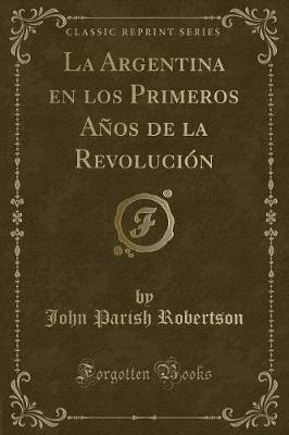 Book cover for La Argentina En Los Primeros Años de la Revolución (Classic Reprint)