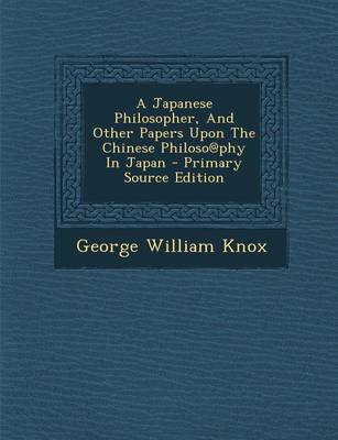 Book cover for A Japanese Philosopher, and Other Papers Upon the Chinese Philoso@phy in Japan - Primary Source Edition