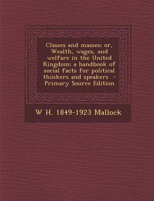 Book cover for Classes and Masses; Or, Wealth, Wages, and Welfare in the United Kingdom; A Handbook of Social Facts for Political Thinkers and Speakers - Primary Sou