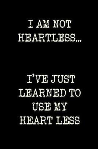 Cover of I am not Heartless i've Just Learned to Use my Heart Less