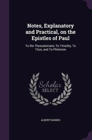Cover of Notes, Explanatory and Practical, on the Epistles of Paul