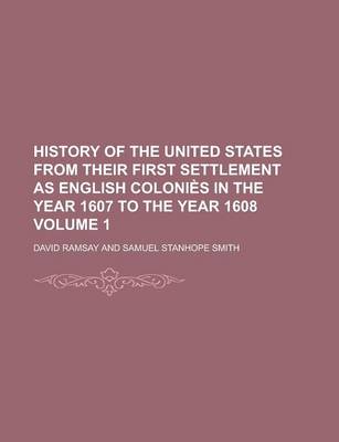 Book cover for History of the United States from Their First Settlement as English Colonies in the Year 1607 to the Year 1608 Volume 1