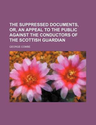 Book cover for The Suppressed Documents, Or, an Appeal to the Public Against the Conductors of the Scottish Guardian