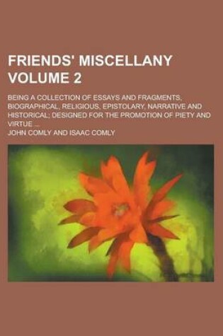 Cover of Friends' Miscellany; Being a Collection of Essays and Fragments, Biographical, Religious, Epistolary, Narrative and Historical; Designed for the Promotion of Piety and Virtue ... Volume 2