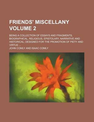 Book cover for Friends' Miscellany; Being a Collection of Essays and Fragments, Biographical, Religious, Epistolary, Narrative and Historical; Designed for the Promotion of Piety and Virtue ... Volume 2