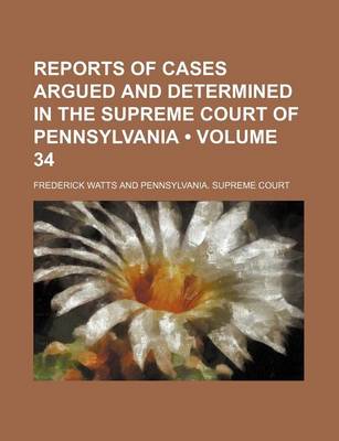 Book cover for Reports of Cases Argued and Determined in the Supreme Court of Pennsylvania (Volume 34 )