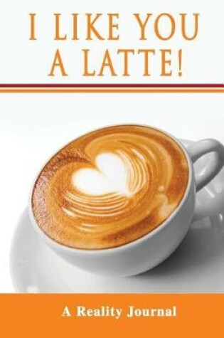Cover of I Like You A Latte!