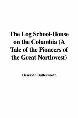 Book cover for The Log School-House on the Columbia (a Tale of the Pioneers of the Great Northwest)