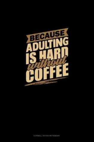 Cover of Because Adulting Is Hard Without Coffee