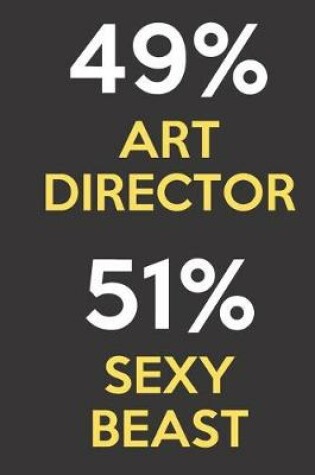 Cover of 49 Percent Art Director 51 Percent Sexy Beast