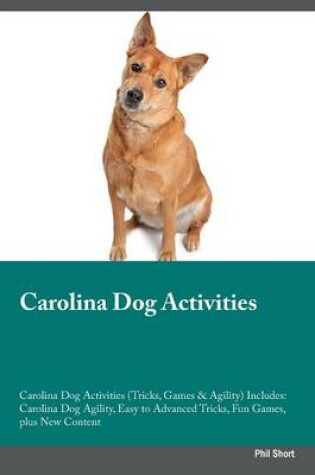 Cover of Carolina Dog Activities Carolina Dog Activities (Tricks, Games & Agility) Includes