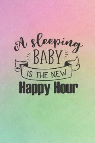 Cover of A Sleeping Baby Is The New Happy Hour