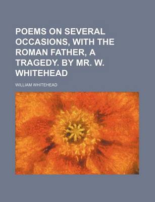 Book cover for Poems on Several Occasions, with the Roman Father, a Tragedy. by Mr. W. Whitehead