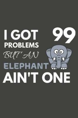Cover of I Got 99 Problems But An Elephant Ain't One