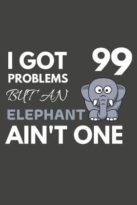 Book cover for I Got 99 Problems But An Elephant Ain't One