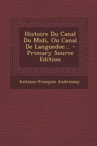 Cover of Histoire Du Canal Du Midi, Ou Canal De Languedoc... - Primary Source Edition